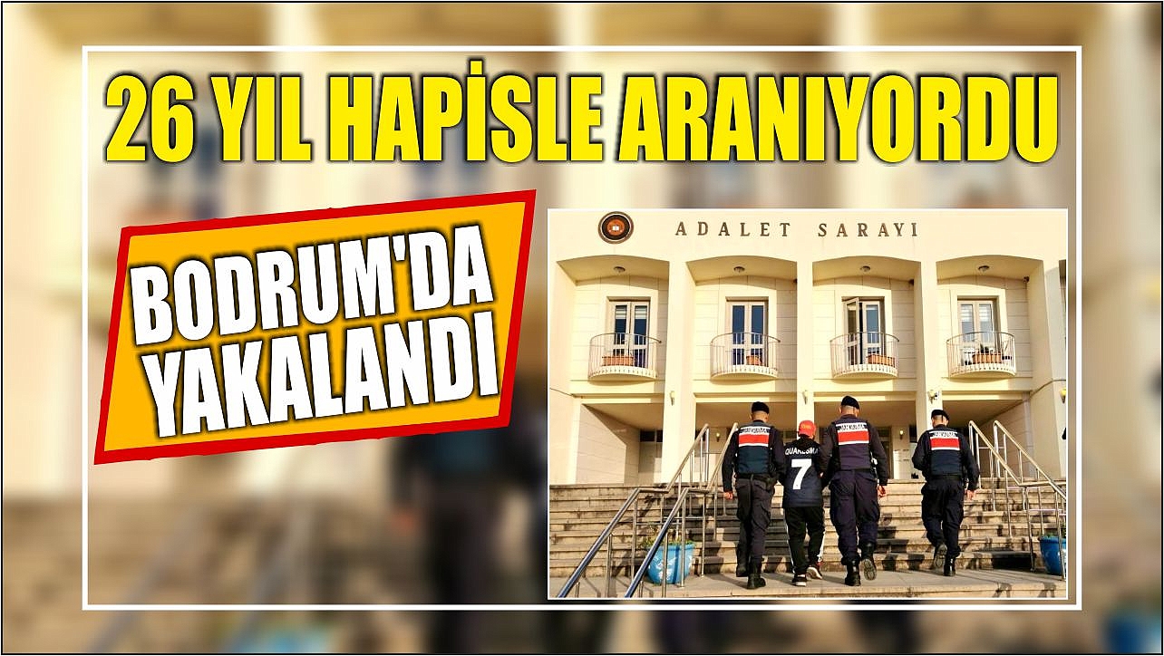 26 yıl hapisle aranıyordu Bodrum'da yakalandı