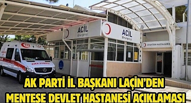 AK Parti İl Başkanı Laçin’den Menteşe Devlet Hastanesi Açıklaması