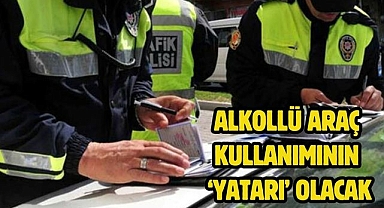 Alkollü araç kullanımının ‘yatarı’ olacak