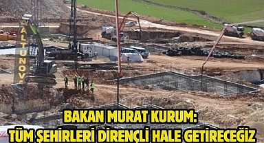 Bakan Murat Kurum: Tüm şehirleri dirençli hale getireceğiz