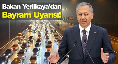 Bakan Yerlikaya’dan Bayram Uyarısı!
