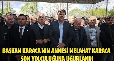 Başkan Karaca'nın annesi Melahat Karaca son yolculuğuna uğurlandı