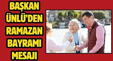 BAŞKAN ÜNLÜ'DEN RAMAZAN BAYRAMI MESAJI