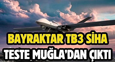 Bayraktar TB3 SİHA Teste Muğla’dan Çıktı