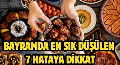 BAYRAMDA EN SIK DÜŞÜLEN 7 HATAYA DİKKAT