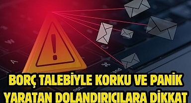 Borç Talebiyle Korku ve Panik Yaratan Dolandırıcılara Dikkat