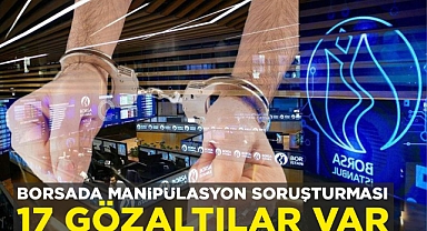 BORSADA MANİPÜLASYON SORUŞTURMASI 17 GÖZALTILAR VAR