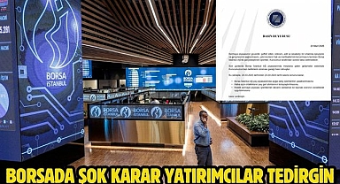 Borsada şok kararyatırımcılar tedirgin