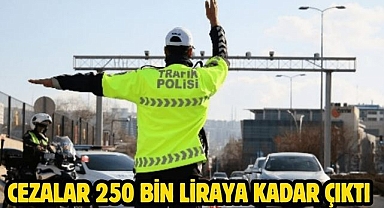 Cezalar 250 bin liraya kadar çıktı