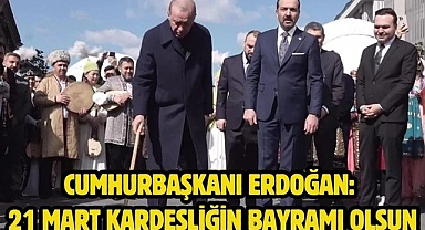 Cumhurbaşkanı Erdoğan: 21 Mart kardeşliğin bayramı olsun