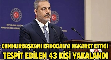 Cumhurbaşkanı Erdoğan’a hakaret ettiği tespit edilen 43 kişi yakalandı