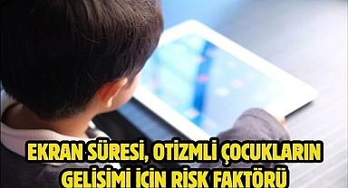 Ekran süresi, otizmli çocukların gelişimi için risk faktörü