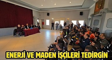 Enerji ve Maden İşçileri Tedirgin
