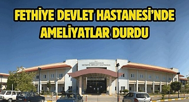 Fethiye Devlet Hastanesi’nde Ameliyatlar Durdu