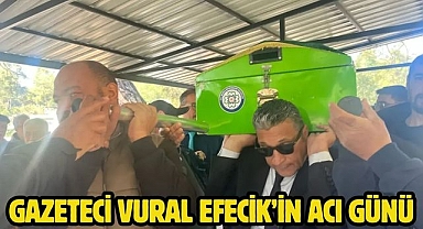 Gazeteci Vural Efecik’in Acı Günü