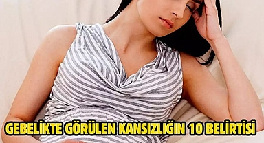 GEBELİKTE GÖRÜLEN KANSIZLIĞIN 10 BELİRTİSİ 