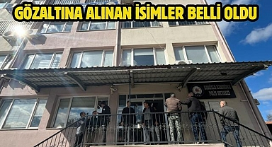 Gözaltına Alınan İsimler Belli Oldu