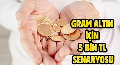 Gram altın için 5 Bin TL senaryosu