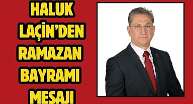Haluk Laçin’den Ramazan Bayramı Mesajı 