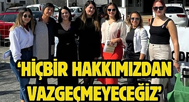 ‘Hiç bir hakkımızdan vazgeçmeyeceğiz’