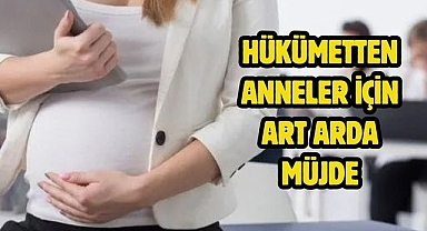 Hükümetten anneler için art arda müjde
