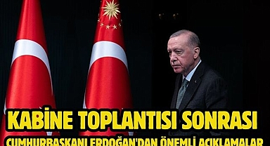 Kabine Toplantısı sonrası CumhurbaşkanıErdoğan'dan önemli açıklamalar