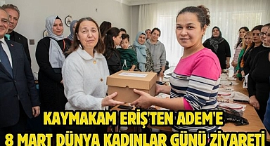 KAYMAKAM ERİŞ'TEN ADEM'E 8 MART DÜNYA KADINLAR GÜNÜ ZİYARETİ