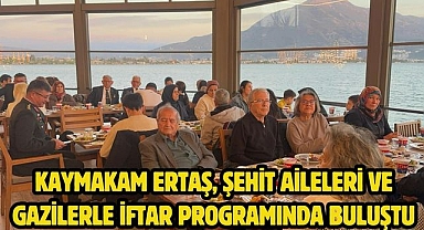 Kaymakam Ertaş, Şehit Aileleri ve Gazilerle İftar Programında Buluştu