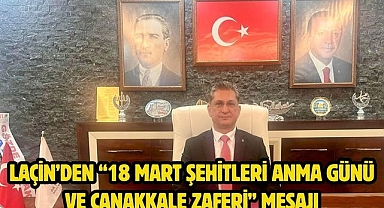 Laçin’den “18 Mart Şehitleri Anma Günü ve Çanakkale Zaferi” Mesajı