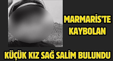 Marmaris’te kaybolan küçük kız sağ salim bulundu