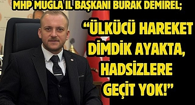 MHP Muğla İl Başkanı Burak Demirel; “Ülkücü Hareket Dimdik Ayakta, Hadsizlere Geçit Yok!”