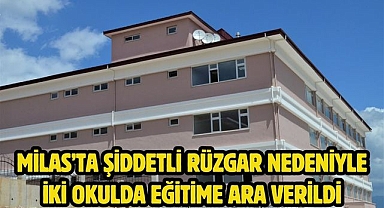 Milas’ta Şiddetli Rüzgar Nedeniyle İki Okulda Eğitime Ara Verildi 