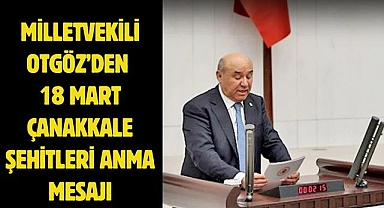 Milletvekili Otgöz’den 18 Mart Çanakkale Şehitleri Anma Mesajı