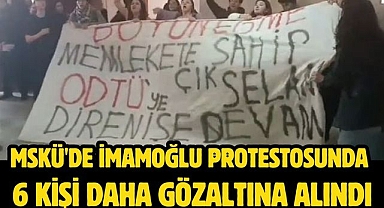 MSKÜ'de İmamoğlu protestosunda 6 kişi daha gözaltına alındı