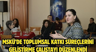 MSKÜ’de Toplumsal Katkı Süreçlerini Geliştirme Çalıştayı Düzenlendi