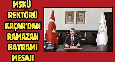 MSKÜ Rektörü Kaçar’dan Ramazan Bayramı Mesajı