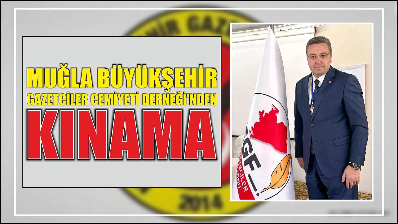 MUĞLA BÜYÜKŞEHİR GAZETCİLER CEMİYETİ DERNEĞİ’NDEN KINAMA