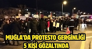 Muğla’da Protesto Gerginliği 5 Kişi Gözaltında