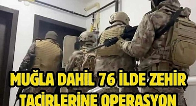 Muğla dahil 76 ilde zehir tacirlerine operasyon