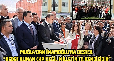Muğla’dan İmamoğlu’na destek “Hedef alınan CHP değil milletin ta kendisidir”