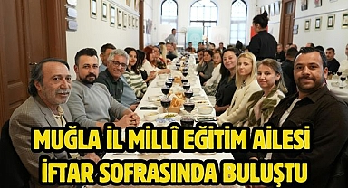 Muğla İl Millî Eğitim Ailesi İftar Sofrasında Buluştu