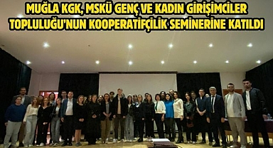 MUĞLA KGK, MSKÜ GENÇ VE KADIN GİRİŞİMCİLER TOPLULUĞU’NUN KOOPERATİFÇİLİK SEMİNERİNE KATILDI