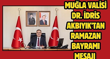 Muğla Valisi Dr. İdris Akbıyık'tan Ramazan Bayramı Mesajı