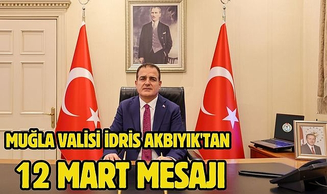 Muğla Valisi İdris Akbıyık'tan 12 Mart mesajı