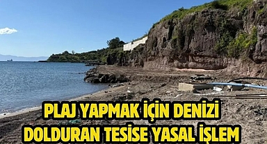 Plaj yapmak için denizi dolduran tesise yasal işlem 