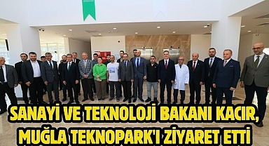Sanayi ve Teknoloji Bakanı Kacır, Muğla Teknopark'ı Ziyaret Etti