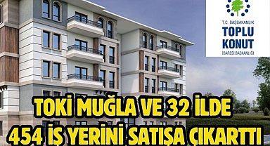 TOKİ Muğla ve 32 ilde 454 iş yerini satışa çıkarttı