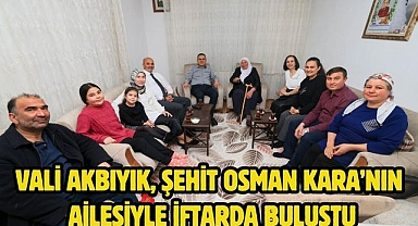 Vali Akbıyık, Şehit Osman Kara’nın ailesiyle iftarda buluştu