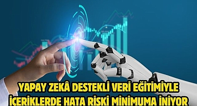 Yapay zekâ destekli veri eğitimiyle içeriklerde hata riski minimuma iniyor