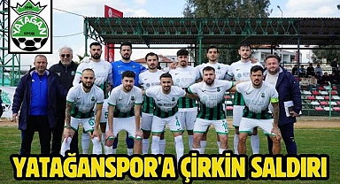 YATAĞANSPOR'A ÇİRKİN SALDIRI